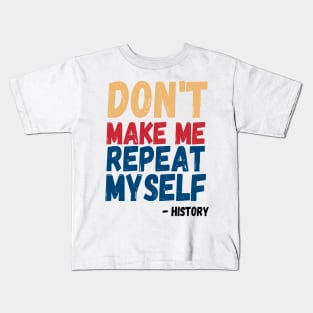 Don't Make Me Repeat Myself, Funny History Teacher 3 Kids T-Shirt